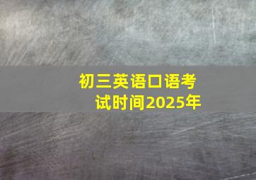 初三英语口语考试时间2025年