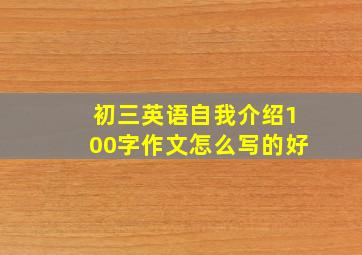 初三英语自我介绍100字作文怎么写的好