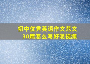 初中优秀英语作文范文30篇怎么写好呢视频