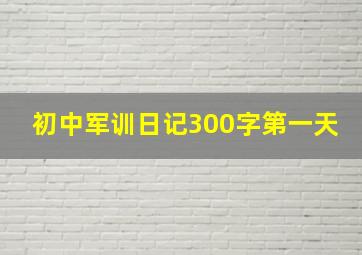 初中军训日记300字第一天