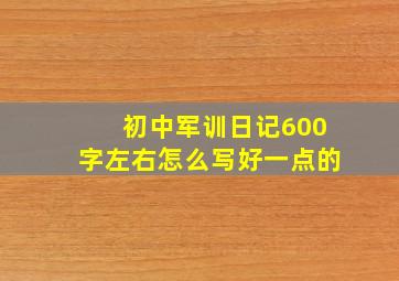 初中军训日记600字左右怎么写好一点的