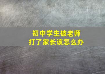 初中学生被老师打了家长该怎么办