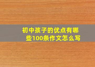 初中孩子的优点有哪些100条作文怎么写