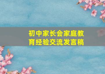 初中家长会家庭教育经验交流发言稿