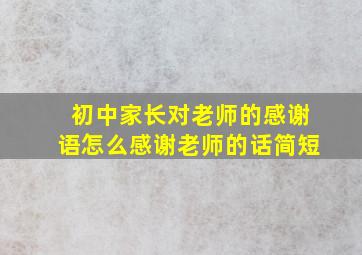 初中家长对老师的感谢语怎么感谢老师的话简短