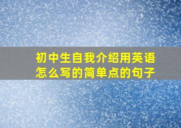 初中生自我介绍用英语怎么写的简单点的句子