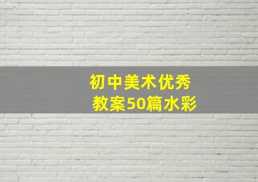 初中美术优秀教案50篇水彩