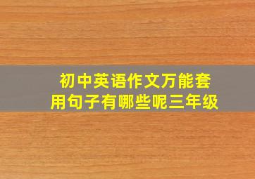 初中英语作文万能套用句子有哪些呢三年级