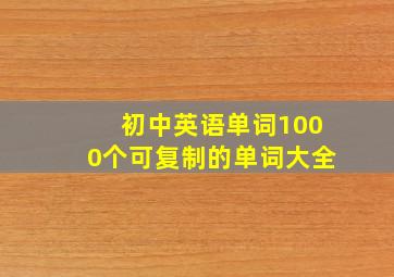 初中英语单词1000个可复制的单词大全