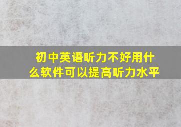 初中英语听力不好用什么软件可以提高听力水平