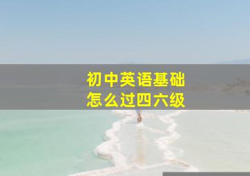 初中英语基础怎么过四六级