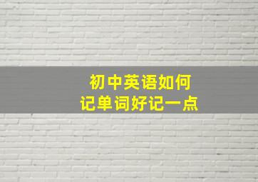 初中英语如何记单词好记一点