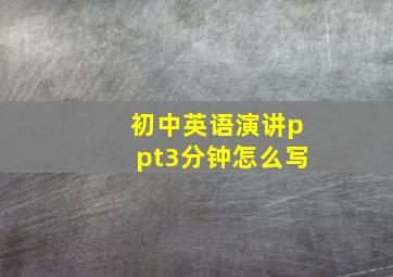 初中英语演讲ppt3分钟怎么写