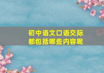 初中语文口语交际都包括哪些内容呢