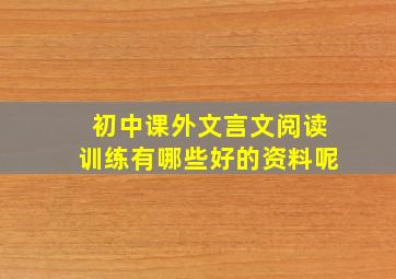 初中课外文言文阅读训练有哪些好的资料呢