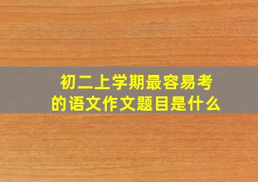 初二上学期最容易考的语文作文题目是什么