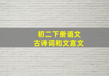 初二下册语文古诗词和文言文