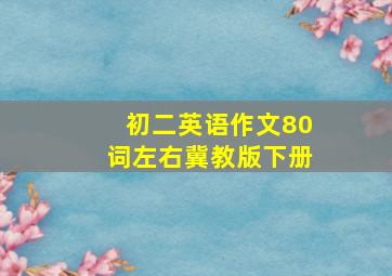 初二英语作文80词左右冀教版下册