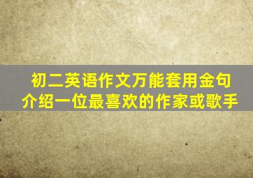 初二英语作文万能套用金句介绍一位最喜欢的作家或歌手