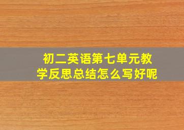 初二英语第七单元教学反思总结怎么写好呢