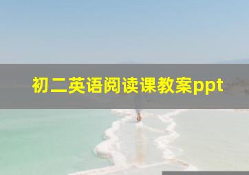 初二英语阅读课教案ppt