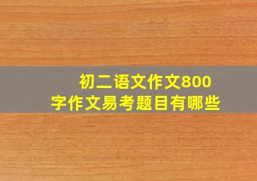 初二语文作文800字作文易考题目有哪些