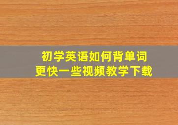 初学英语如何背单词更快一些视频教学下载