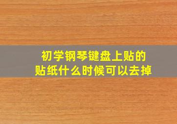 初学钢琴键盘上贴的贴纸什么时候可以去掉