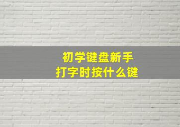 初学键盘新手打字时按什么键