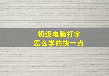 初级电脑打字怎么学的快一点