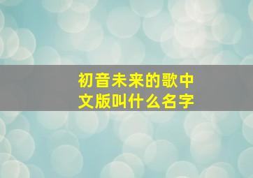 初音未来的歌中文版叫什么名字