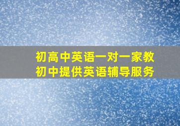 初高中英语一对一家教初中提供英语辅导服务