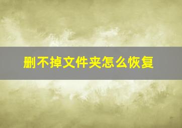 删不掉文件夹怎么恢复