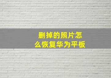 删掉的照片怎么恢复华为平板