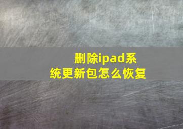 删除ipad系统更新包怎么恢复