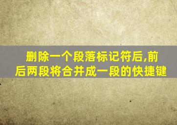 删除一个段落标记符后,前后两段将合并成一段的快捷键