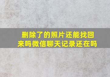 删除了的照片还能找回来吗微信聊天记录还在吗