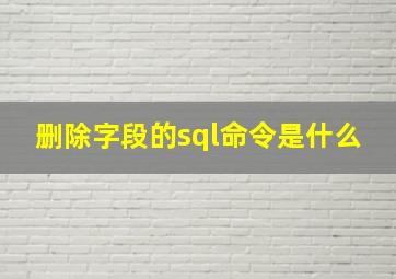 删除字段的sql命令是什么