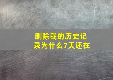 删除我的历史记录为什么7天还在