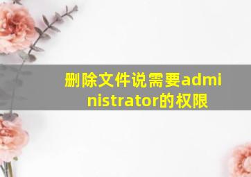 删除文件说需要administrator的权限