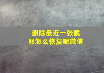 删除最近一张截图怎么恢复呢微信