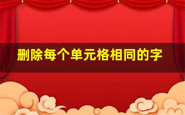 删除每个单元格相同的字