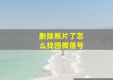 删除照片了怎么找回微信号