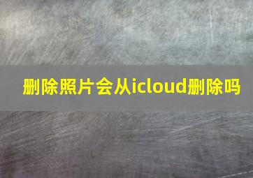 删除照片会从icloud删除吗