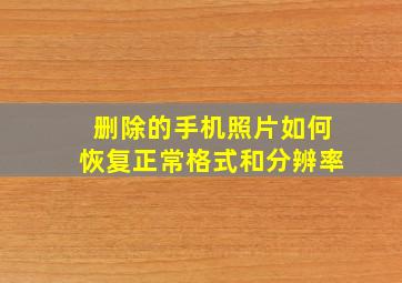 删除的手机照片如何恢复正常格式和分辨率