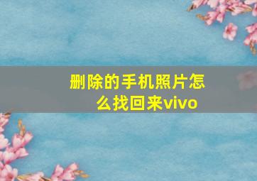 删除的手机照片怎么找回来vivo