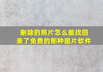 删除的照片怎么能找回来了免费的那种图片软件