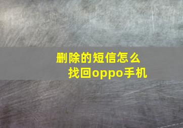 删除的短信怎么找回oppo手机