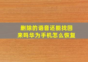 删除的语音还能找回来吗华为手机怎么恢复