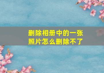 删除相册中的一张照片怎么删除不了